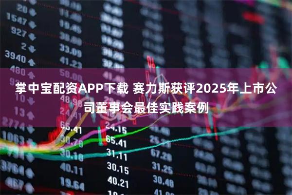 掌中宝配资APP下载 赛力斯获评2025年上市公司董事会最佳实践案例